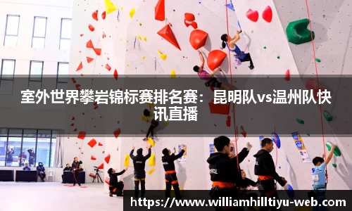 室外世界攀岩锦标赛排名赛：昆明队vs温州队快讯直播