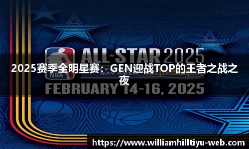 2025赛季全明星赛：GEN迎战TOP的王者之战之夜